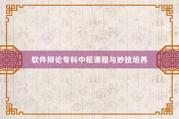 软件辩论专科中枢课程与妙技培养