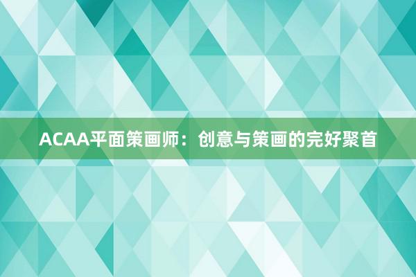ACAA平面策画师：创意与策画的完好聚首