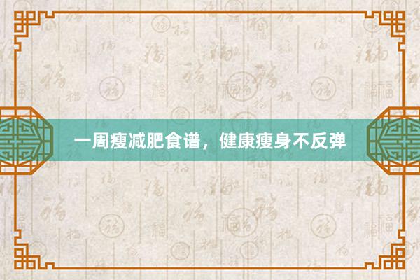 一周瘦减肥食谱，健康瘦身不反弹